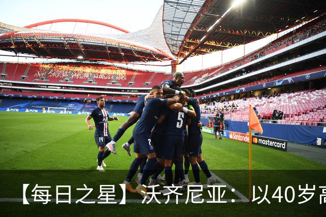 【每日之星】沃齐尼亚：以40岁高龄零封西班牙 让世界认识佛得角